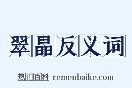 翠晶反义词是什么意思的图片
